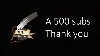 Rusty Quill - A 500 Subscribers Thank You