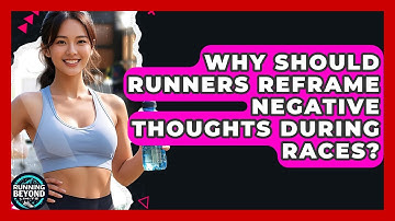 Why Should Runners Reframe Negative Thoughts During Races? - Running Beyond Limits