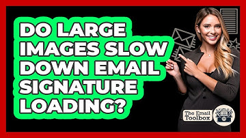 Do Large Images Slow Down Email Signature Loading?