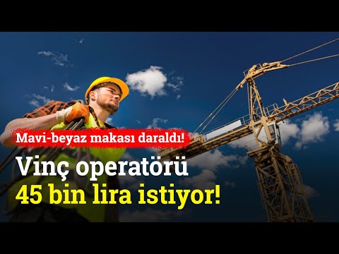 Vinç Operatörü 45 Bin Lira İstiyor! Mavi Yaka ile Beyaz Yaka Arasındaki Makas Daraldı