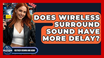 Does Wireless Surround Sound Have More Delay? - NextGen Viewing and Audio