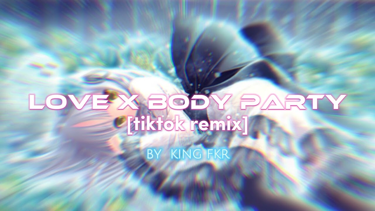Love x body party - [tiktok remix]