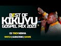 BEST OF KIKUYU GOSPEL MIX 2023 | DJ TROY KENYA