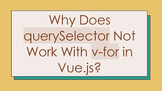 Why Does querySelector Not Work With v-for in Vue.js?