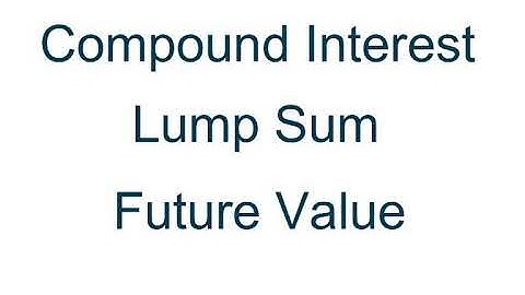 Compound Interest - Lump Sum - Future Value