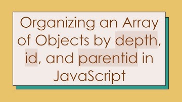Organizing an Array of Objects by depth, id, and parentid in JavaScript