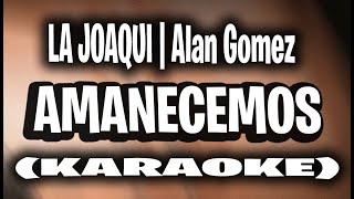 LA JOAQUI | Alan Gomez - Amanecemos (KARAOKE - INSTRUMENTAL)