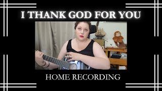 I Thank God for You  Nell Tyler  Home Recording