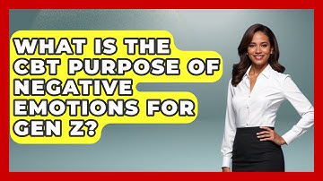 What Is The CBT Purpose Of Negative Emotions For Gen Z? - CBT for Gen Z