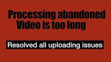 Processing abandoned Video is too long