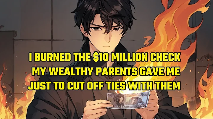 I Burned the $10 Million Check My Wealthy Parents Gave Me, Just to Cut off Ties with Them - DayDayNews
