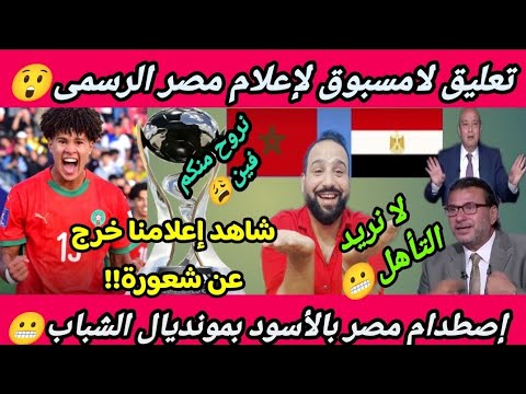 يانهار بدنجان تعليق نارى لإعلام مصر الرسمي ع اصطدامنا بالمغرب بمونديال الشباب نروح منكم فين
