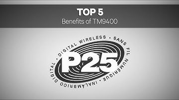 Top 5 Benefits of P25: TM9400