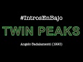 #IntrosEnBajo "TWIN PEAKS" - Angelo Badalamenti (1990)