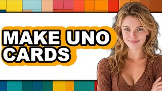 How To Make Uno Cards - Easy Guide