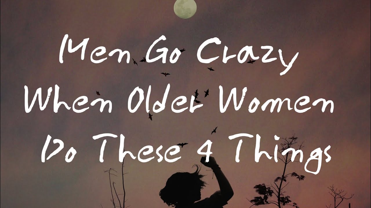 Мужчины сходят с ума, когда женщины в возрасте делают эти 4 вещи