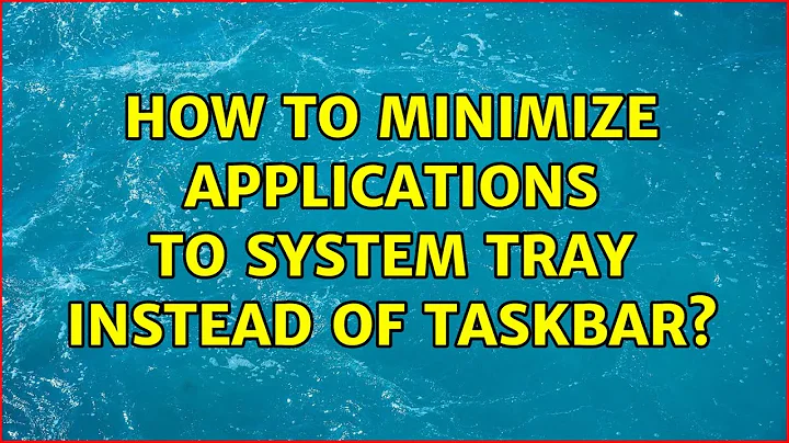How to minimize applications to system tray instead of taskbar?