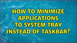 How to minimize applications to system tray instead of taskbar
