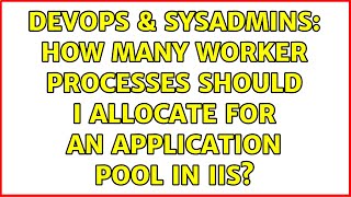 Celebrity DevOps & SysAdmins: How many worker processes should I allocate for an Application Pool in IIS? Wealth