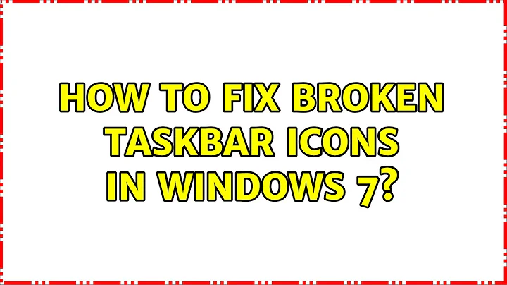 How to fix broken taskbar icons in Windows 7? (12 Solutions!!)