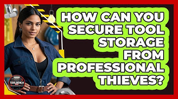 How Can You Secure Tool Storage From Professional Thieves? - ToolBench Pros