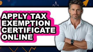 How To Apply Tax Exemption Certificate Online - Full Guide