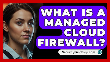 What Is A Managed Cloud Firewall? - SecurityFirstCorp.com