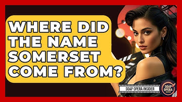 Where Did The Name Somerset Come From? - Soap Opera Insider
