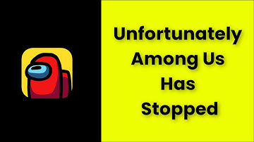 Unfortunately Among Us Has Stopped Error Android & Ios - 2022 - Fix