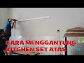 CARA MENGGANTUNG KITCHEN SET ATAS