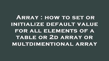 Array : how to set or initialize default value for all elements of a table or 2d array or multdiment