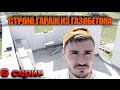 СТРОЮ ГАРАЖ ИЗ ГАЗОБЕТОНА своими руками, кладка газоблока, гараж мечты