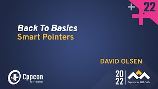 Back to Basics: C++ Smart Pointers  David Olsen  CppCon 2022