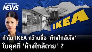 ทำไม IKEA กว้านซื้อ 'ห้างใกล้เจ๊ง' ในยุคที่ 'ห้างใกล้ตาย'  | กรุงเทพธุรกิจNEWS