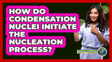 How Do Condensation Nuclei Initiate The Nucleation Process?