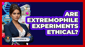 Are Extremophile Experiments Ethical? - Strange Science HQ