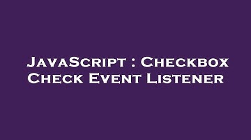 JavaScript : Checkbox Check Event Listener