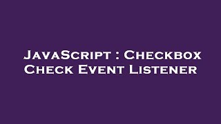 JavaScript : Checkbox Check Event Listener