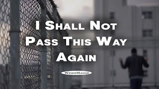 I Shall Not Pass This Way Again - Author, Unknown