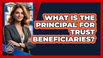 What Is The Principal For Trust Beneficiaries? - Your Civil Rights Guide