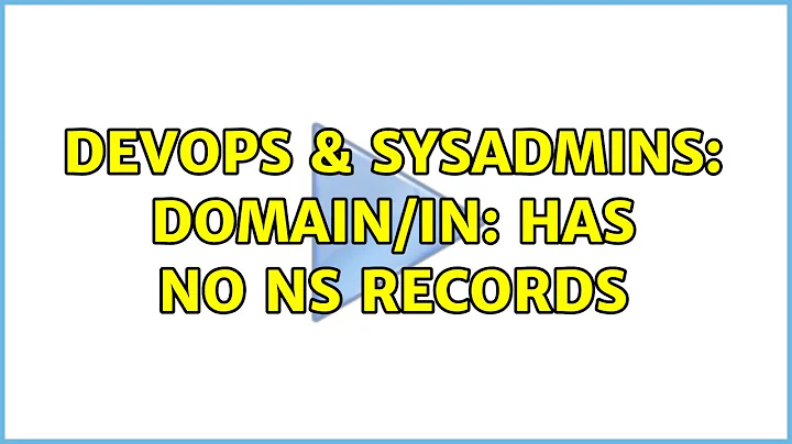 DevOps & SysAdmins: domain/IN: has no NS records