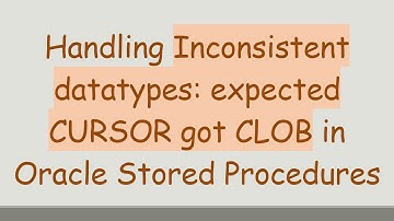 Handling Inconsistent datatypes: expected CURSOR got CLOB in Oracle Stored Procedures