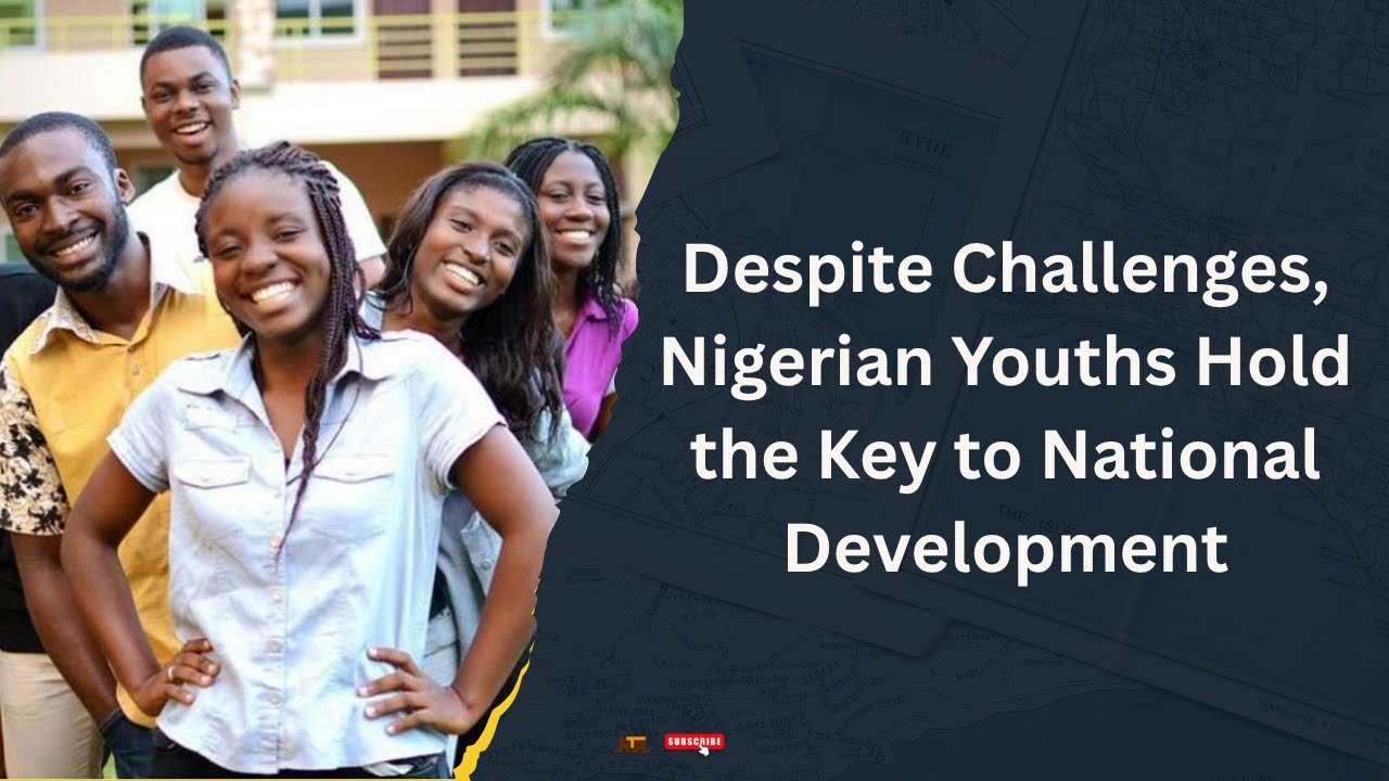 Despite Challenges, Nigerian Youths Hold the Key to National Development
