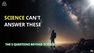5 Questions Science Can't Answer (And Why That's a Beautiful Thing)
