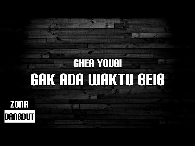 Ghea Youbi - Gak Ada Waktu Beib (Lirik) class=