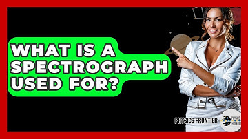 What Is A Spectrograph Used For? - Physics Frontier