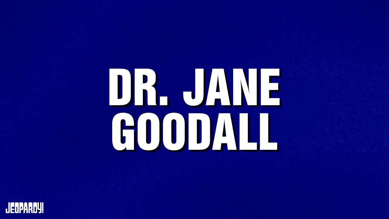 Jane Goodall | Category | JEOPARDY!