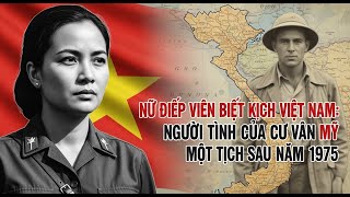 Nữ điệp viên biệt kích của Việt Nam: Người tình của cố vấn Mỹ mất tích sau năm 1975!
