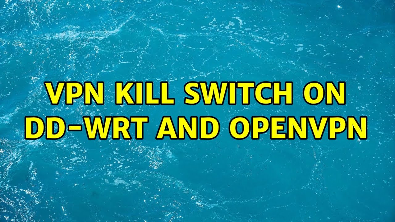 VPN kill switch on DDWRT and OpenVPN (2 Solutions!!) YouTube