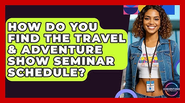How Do You Find The Travel & Adventure Show Seminar Schedule? - Conventions Network